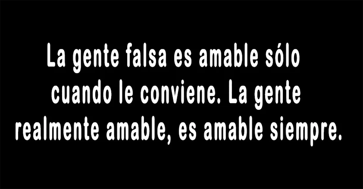 ¿Sabes Por Qué La Gente Falsa Es Amable Solo Cuando Le Conviene? - Via